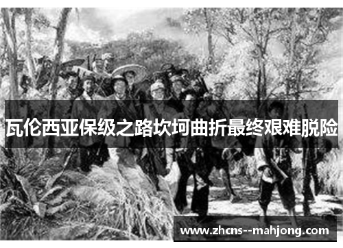 瓦伦西亚保级之路坎坷曲折最终艰难脱险