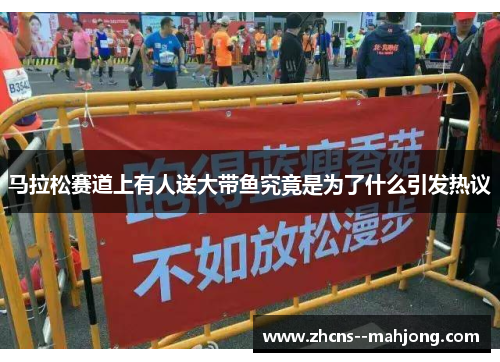 马拉松赛道上有人送大带鱼究竟是为了什么引发热议
